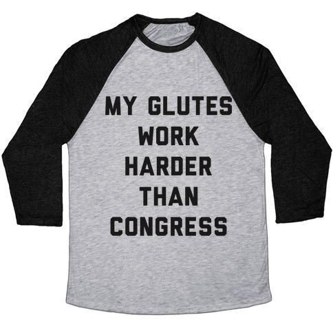 My Glutes Work Harder Than Congress Unisex Tri-Blend Baseball Tee