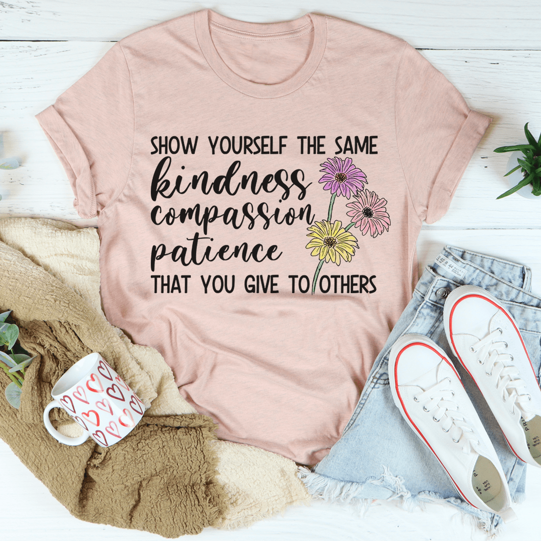 Show Yourself the Same Kindness That You Give to Others T-Shirt