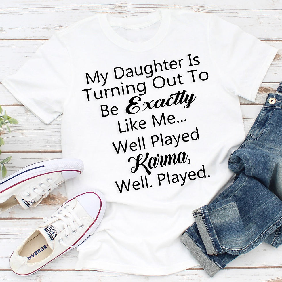 My Daughter Is Turning Out to Be Exactly Like Me T-Shirt
