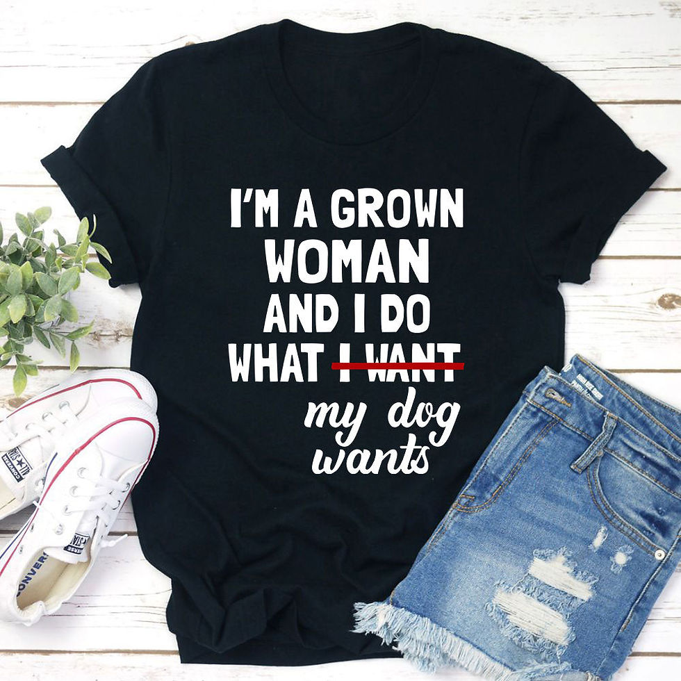 I'm a Grown Woman and I Do What My Dog Wants T-Shirt