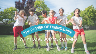 The Power of Friendships: Why I Love Summer Camps