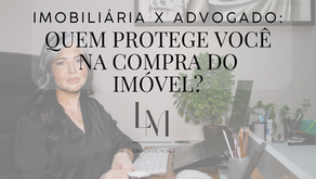 Imobiliária x Advogado: quem protege você na compra do imóvel?