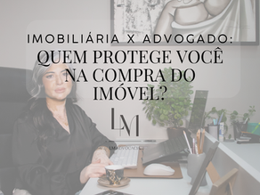 Imobiliária x Advogado: quem protege você na compra do imóvel?