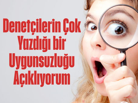 Denetçilerin Çok Yazdığı bir Uygunsuzluğu Paylaşıyorum