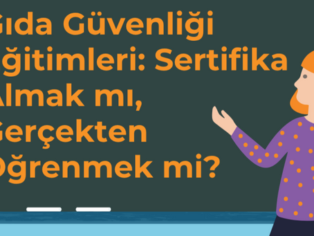 Gıda Güvenliği Eğitimleri: Sertifika Almak mı, Gerçekten Öğrenmek mi?