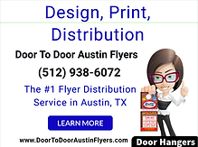 Door To Door Austin Flyers© - The #1 Door Hanger Distribution Service in Austin, TX Bastrop, TX, Bee Cave, TX, Buda, TX, Cedar Park, TX, Dripping Springs, TX, Elgin, TX, Kyle, TX, Lago Vista, TX, Lakeway, TX, Leander, TX, Lakeway, TX, Leander, TX, Liberty Hill, TX, Lockhart, TX, Manor, TX, Pflugerville, TX, Round Rock, TX, San Marcos, TX, Wimberly, TX.