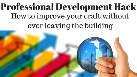 Professional Development Hack- Master your craft without ever leaving the building
