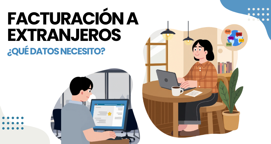 ¿Qué datos necesito para facturar a una empresa extranjera en México? Guía completa SAT