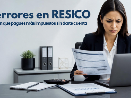 10 errores en RESICO que hacen que pagues más impuestos sin darte cuenta