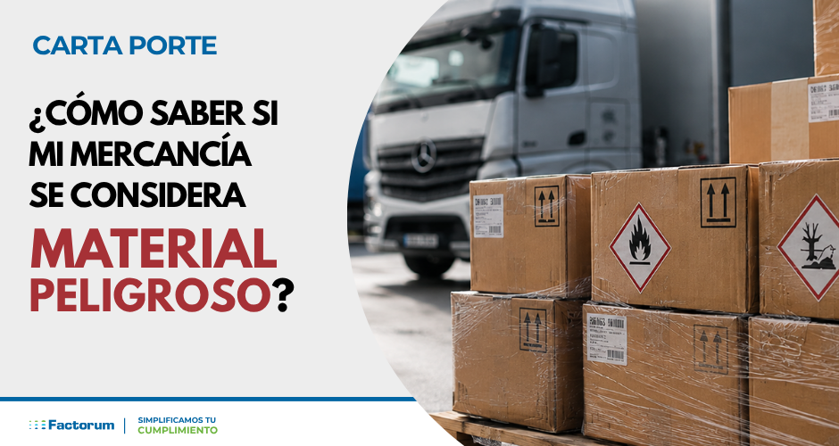 ¿Cómo saber si mi mercancía se considera material peligroso en Carta Porte?