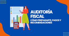 Auditoría Fiscal: Cómo prepararte, pasos y recomendaciones claves