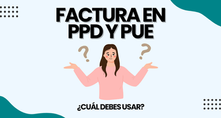 Diferencias entre factura PPD y PUE: ¿Cuál debes usar y por qué?
