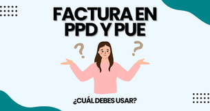 Diferencias entre factura PPD y PUE: ¿Cuál debes usar y por qué?