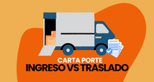 Diferencias entre la Carta Porte de Ingreso y la de Traslado