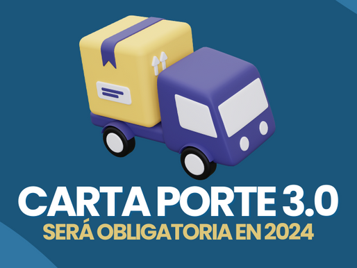 Carta Porte 3.0 será obligatoria a partir del 1 de enero de 2024