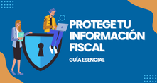 ¿Cómo proteger tu información fiscal y evitar fraudes? Guía esencial