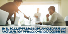 En 2022, empresas podrían quedarse sin facturar si sus accionistas tienen infracciones en el SAT