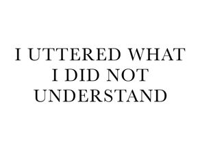I Have Uttered What I Did Not Understand - Blog Post