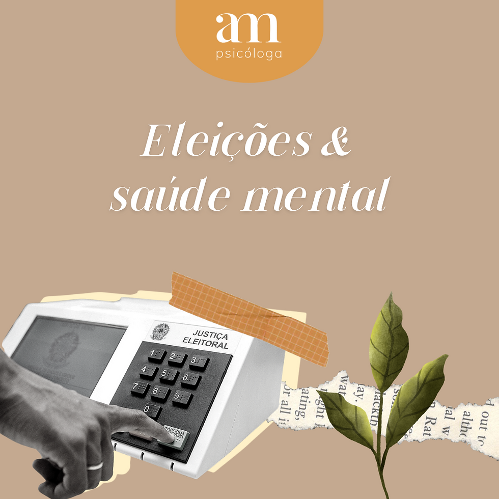Imagem retratando uma colagem de uma urna eletrônica e uma mão apertando o botão de confirma em preto e branco, com a frase "eleições e saúde mental", recorte de página ao fundo e um ramo de folhas, com fundo marrom claro e detalhes amarelo queimado com a logo "am psicóloga"