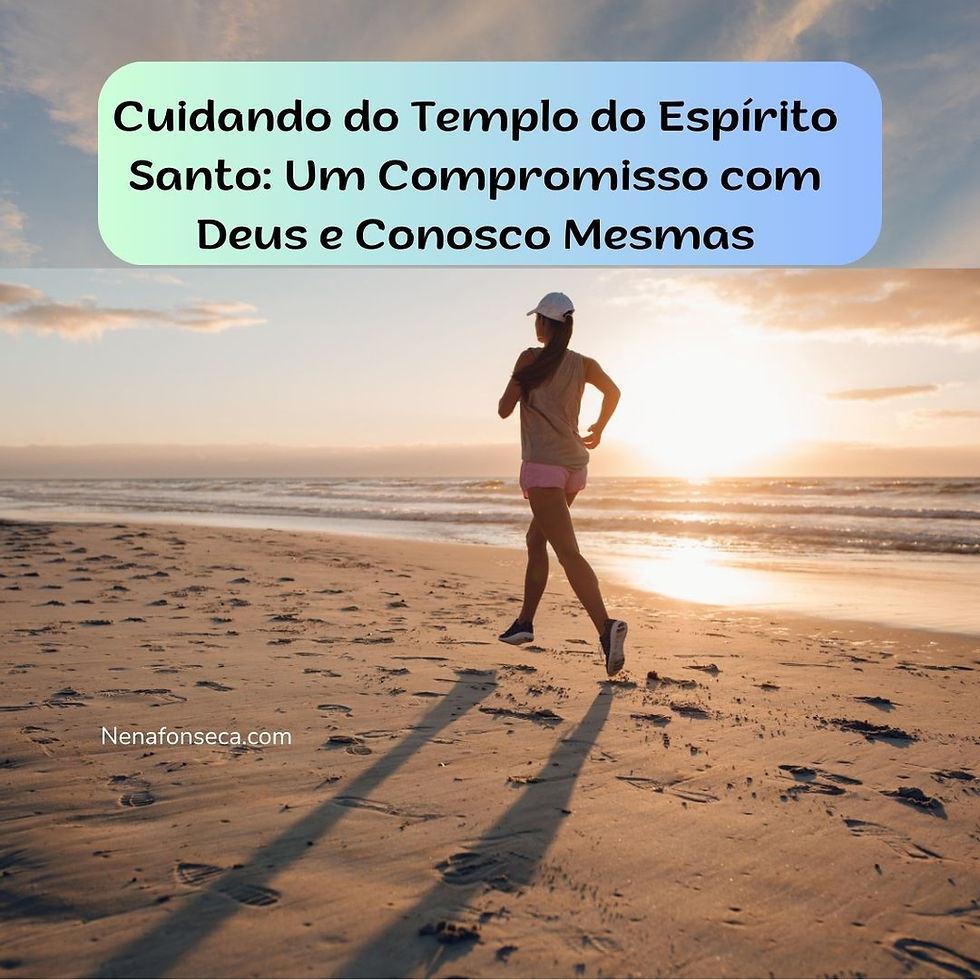 Cuidando do Templo do Espírito Santo: Um Compromisso com Deus e Conosco Mesmas