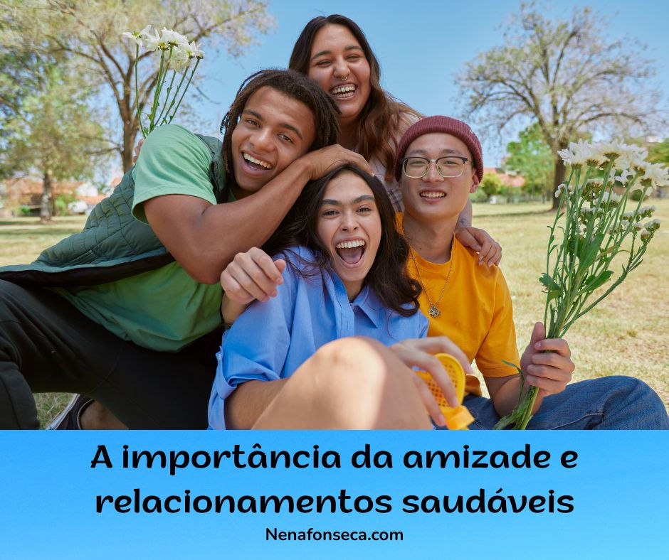 A importância da amizade e relacionamentos saudáveis