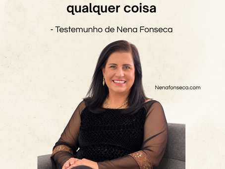 Quem fica de joelhos diante de Deus, fica de pé diante de qualquer coisa - Testemunho de Nena Fonseca