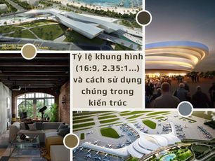 Tỷ lệ khung hình (16:9, 2.35:1...) và cách sử dụng chúng trong kiến trúc