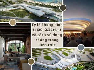 Tỷ lệ khung hình (16:9, 2.35:1...) và cách sử dụng chúng trong kiến trúc