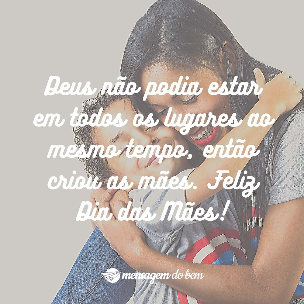 Deus não podia estar em todos os lugares ao mesmo tempo, então criou as mães. Feliz Dia das Mães!
