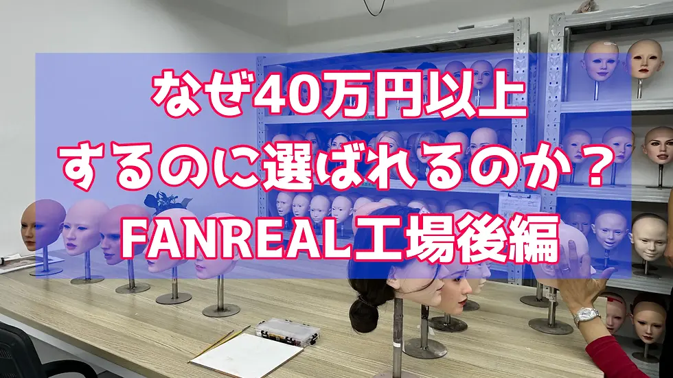 なぜ40万円以上するのに選ばれるのか?高級ラブドール FANREALの工場潜入 -後編