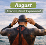 a an athlete with a wetsuit on and adjust googles with their back to the camera looking out to the water with the words August Executre, Don't Experiment