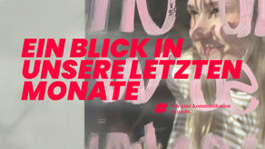 WIE GUTE KOMMUNIKATION ENTSTEHT: EIN BLICK IN UNSERE LETZTEN MONATE