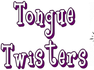 TONGUE TWISTERS–Twist yourself!!!