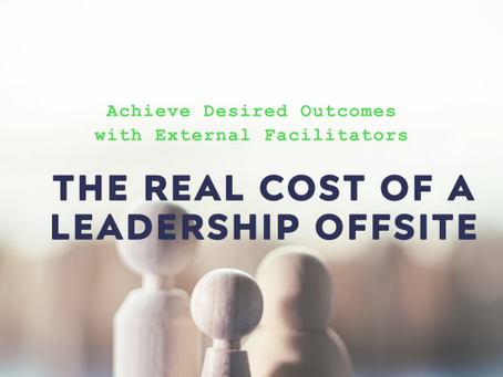 Ever considered the real cost of an offsite? How an external facilitator can add value.