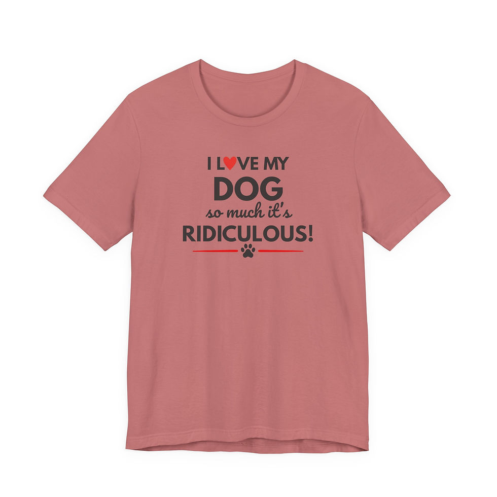 Thumbnail: Dog T-Shirt "I Love My Dog So Much It's Ridiculous!" — Dog Mom Gift