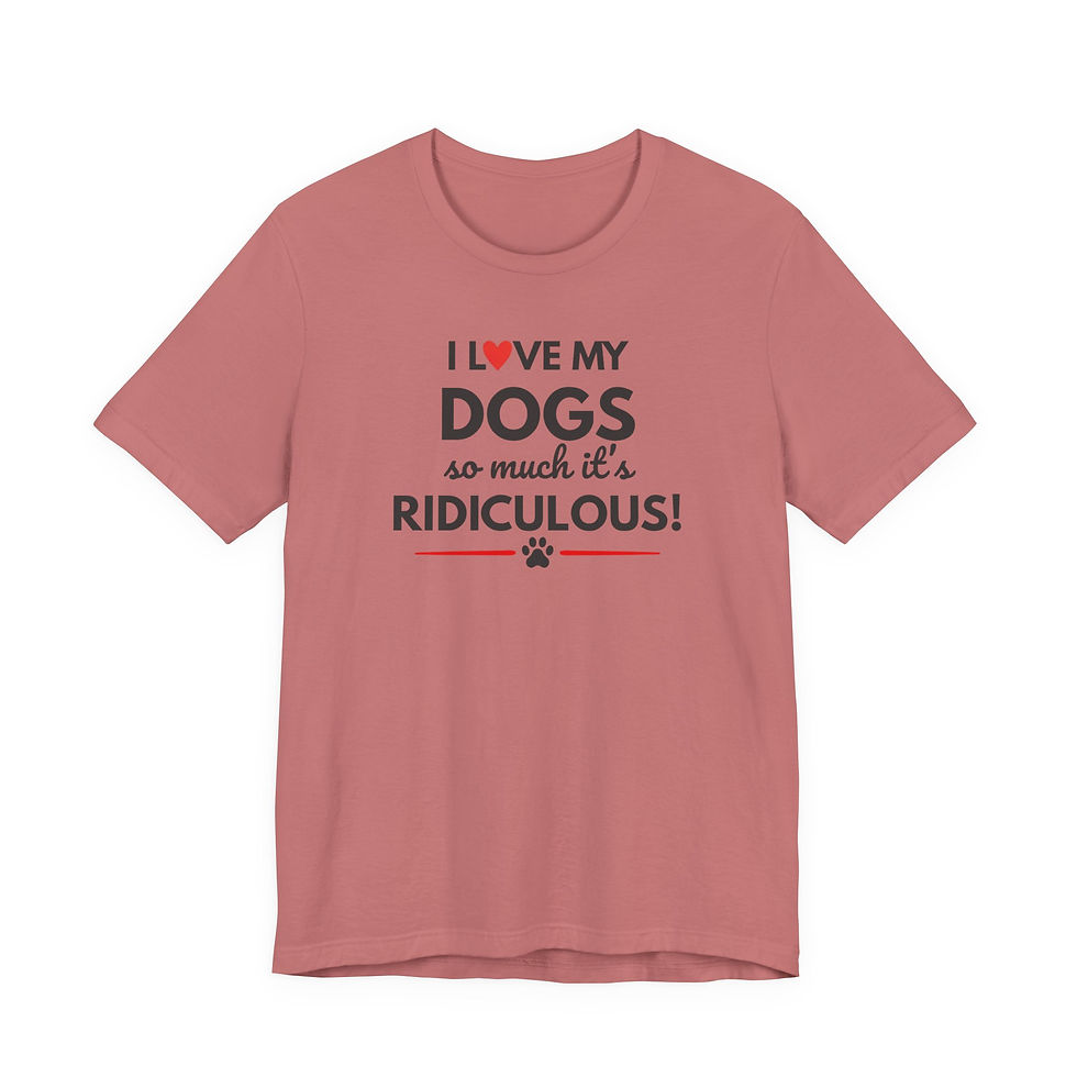 Thumbnail: Dogs T-Shirt — "I Love My Dogs So Much It's Ridiculous!" — Dog Mom Gift