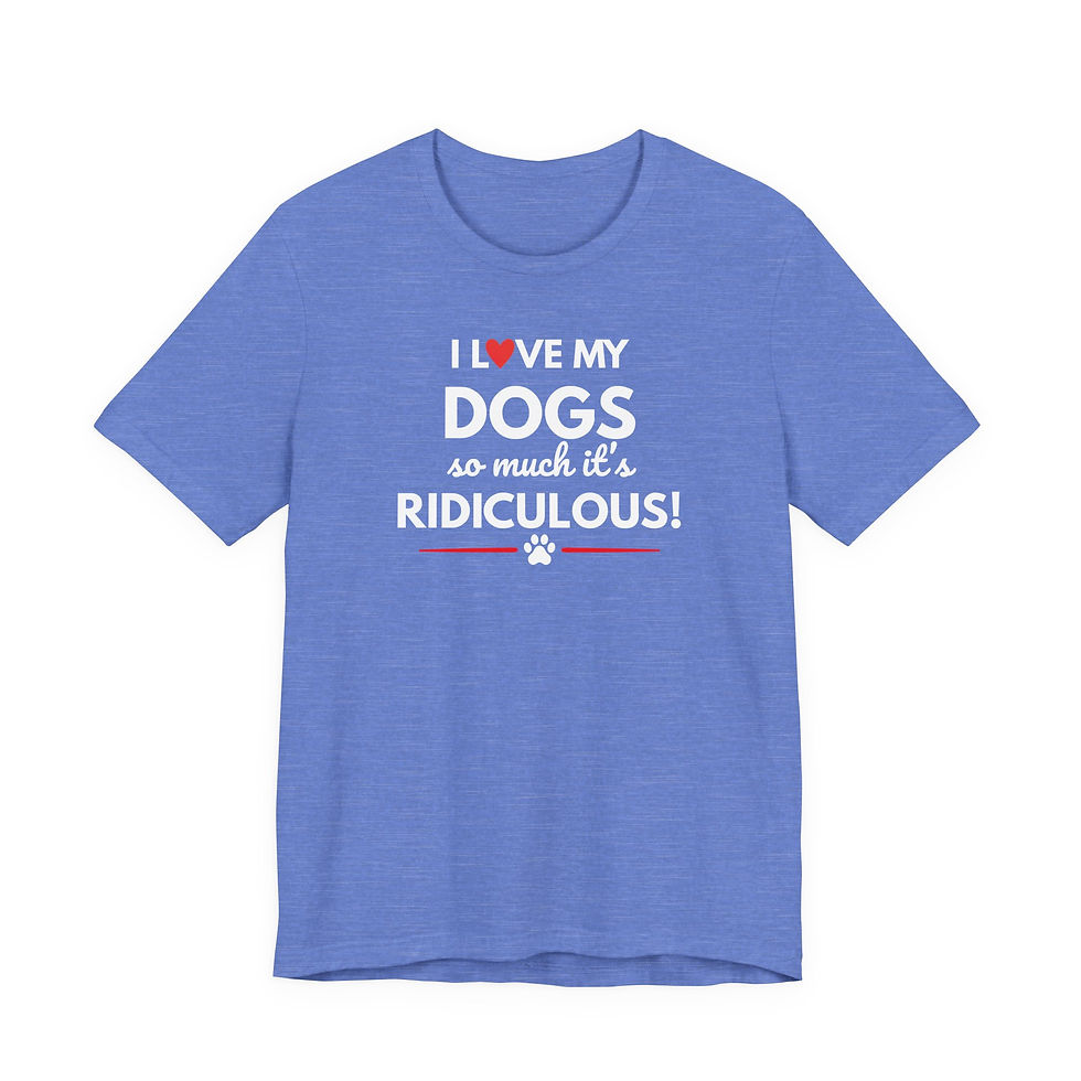 Thumbnail: Dogs T-Shirt — "I Love My Dogs So Much It's Ridiculous!" — Funny Dog Lover Gift