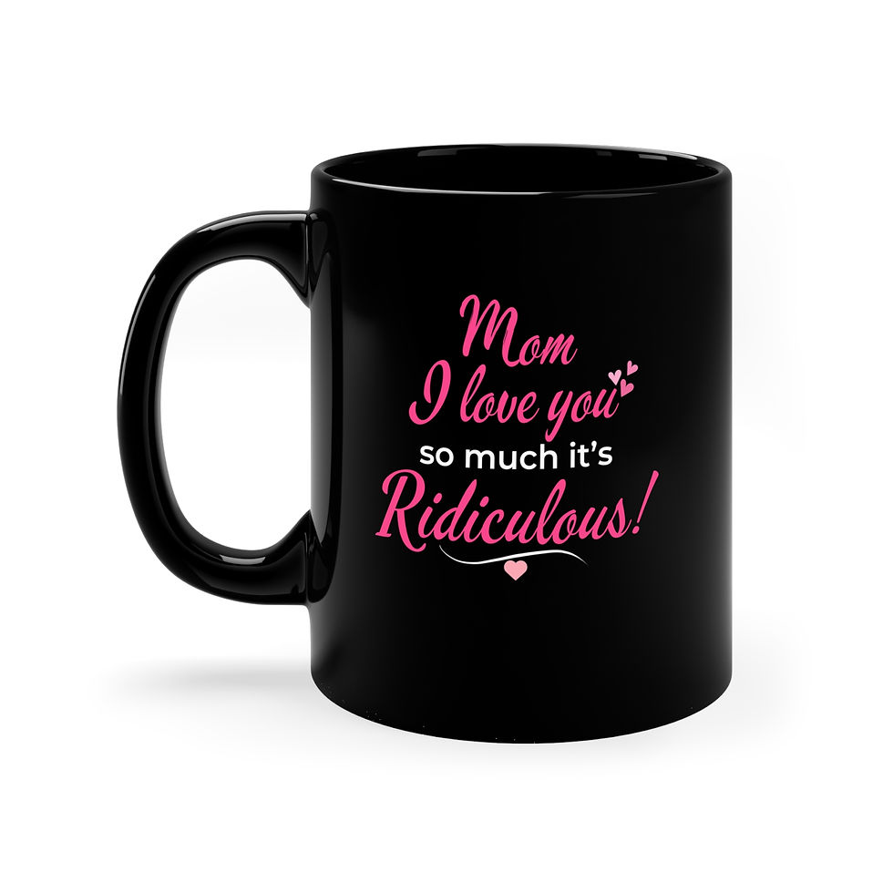 Thumbnail: Mom Mug — "Mom I love you so much it's Ridiculous!" Mother's Day Gift