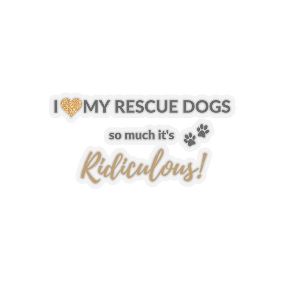 Dogs, I love my Rescue Dogs so much it's Ridiculous! Kiss-Cut Stickers