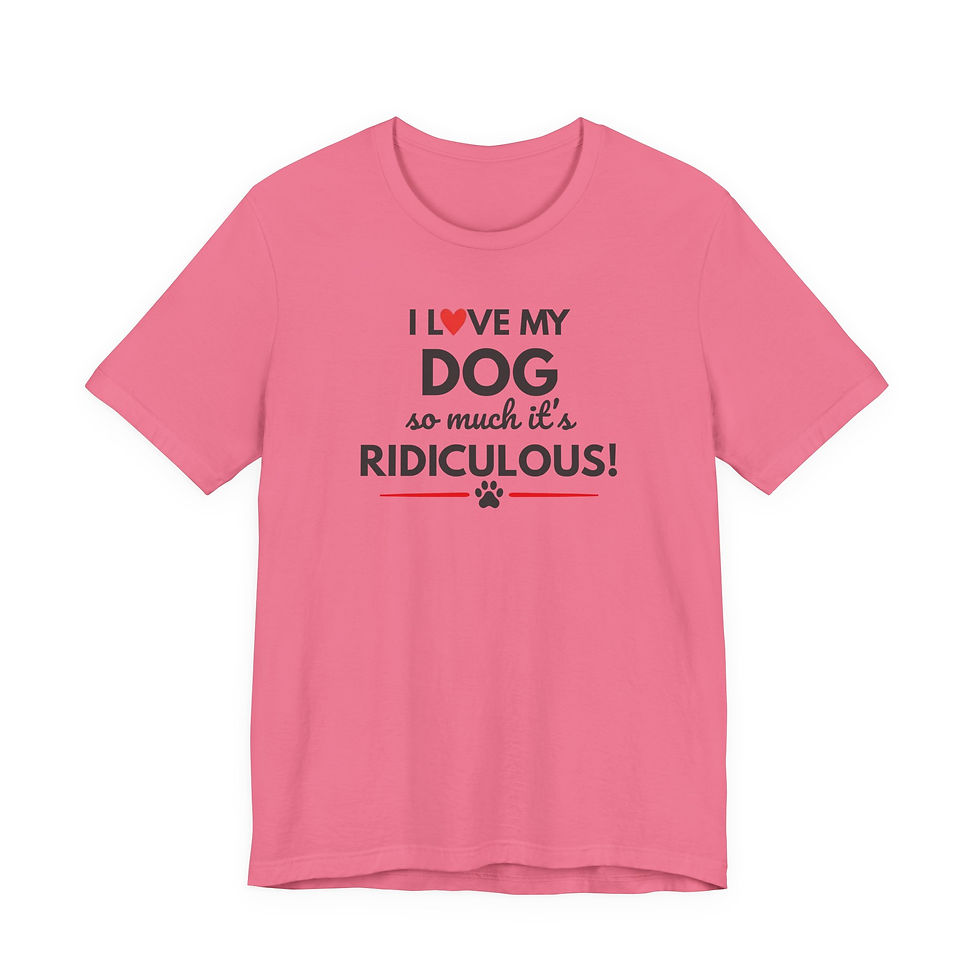 Thumbnail: Dog T-Shirt "I Love My Dog So Much It's Ridiculous!" — Dog Mom Gift