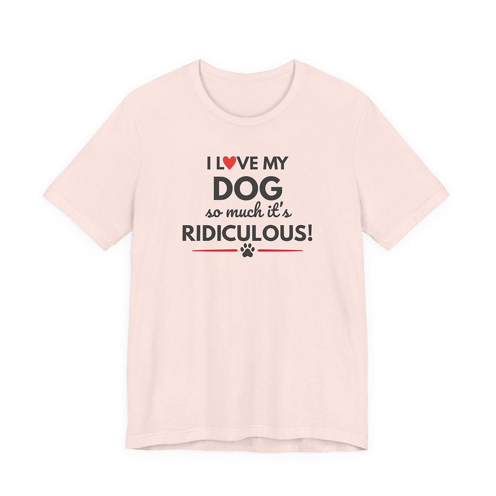 Thumbnail: Dog T-Shirt "I Love My Dog So Much It's Ridiculous!" — Funny Dog Lover Gift