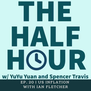 The Half Hour w/ YuYu Yuan and Spencer Travis: Ep. 20 - U.S. Inflation [with Ian Fletcher]