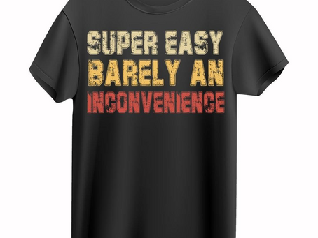 Super Easy Barely An Inconvenience T-Shirt