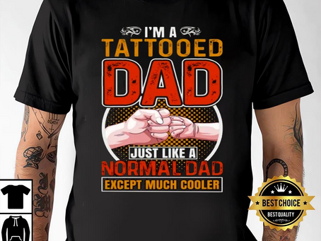 Tattooed Dad Shirt – Tattooed Dad Gift, Gift For Tattooed Dad, Tattooed Daddy Shirt