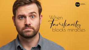 When familiarity blocks miracles - learning to honour what God is doing