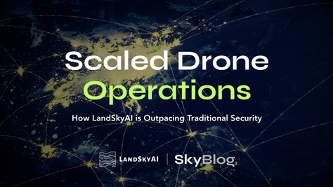 Scaled Drone Operations: How LandSkyAI is Outpacing Traditional Security