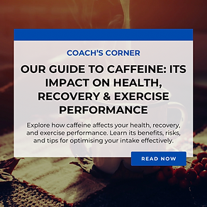 Blog post cover image that reads: Coach’s corner. Our Guide to caffeine, its impact on health, recovery and exercise performance. Explore how caffeine affects your health, recovery and exercise performance. Learn its benefits, risks and tips for optimising your intake effectively.