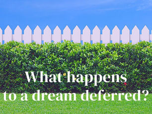 What happens to a dream deferred?