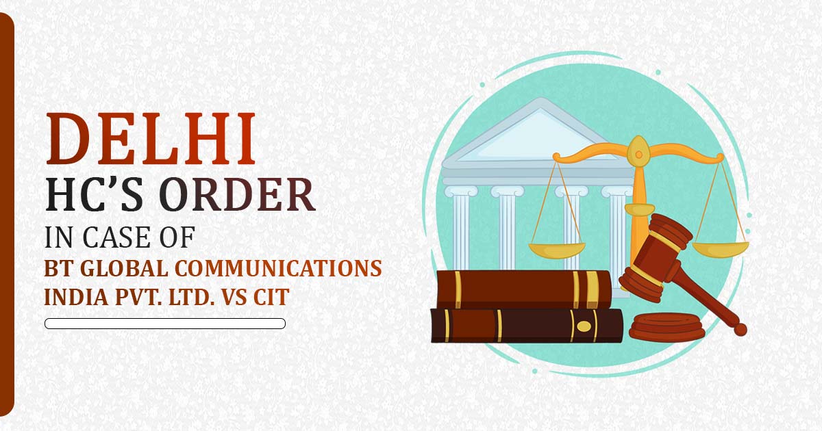 Delhi HC’s Order In Case of Bt Global Communications India Pvt. Ltd vs CIT