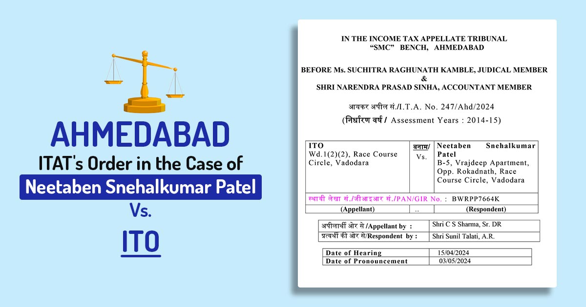 Ahmedabad ITAT's Order in the Case of Neetaben Snehalkumar Patel Vs. ITO